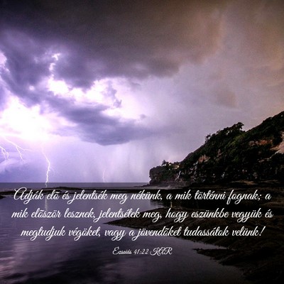 Picture 03 - Ézsaiás 41:22 KAR - Adják elõ és jelentsék meg nékünk, a mik - Bible Verse Picture