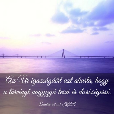 Picture 03 - Ézsaiás 42:21 KAR - Az Úr igazságáért azt akarta, hogy a - Bible Verse Picture