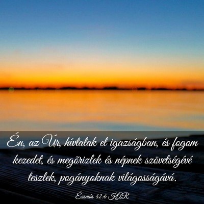Picture 03 - Ézsaiás 42:6 KAR - Én, az Úr, hívtalak el igazságban, és fogom - Bible Verse Picture