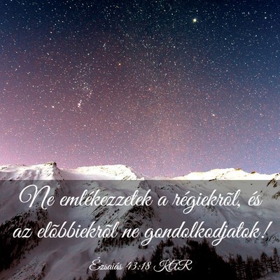 Picture 03 - Ézsaiás 43:18 KAR - Ne emlékezzetek a régiekrõl, és az - Bible Verse Picture