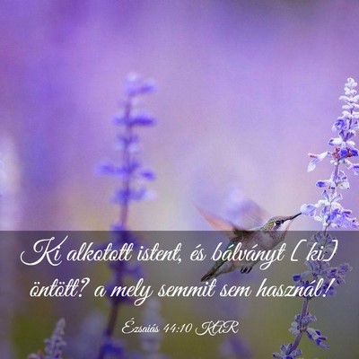 Picture 03 - Ézsaiás 44:10 KAR - Ki alkotott istent, és bálványt [ki] öntött? - Bible Verse Picture