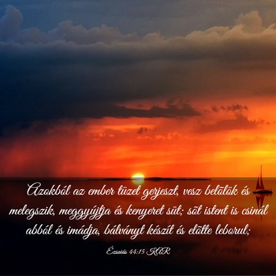 Picture 03 - Ézsaiás 44:15 KAR - Azokból az ember tüzet gerjeszt, vesz belõlök - Bible Verse Picture
