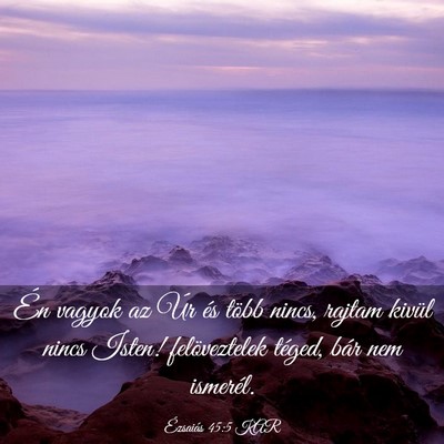Picture 03 - Ézsaiás 45:5 KAR - Én vagyok az Úr és több nincs, rajtam kivül - Bible Verse Picture