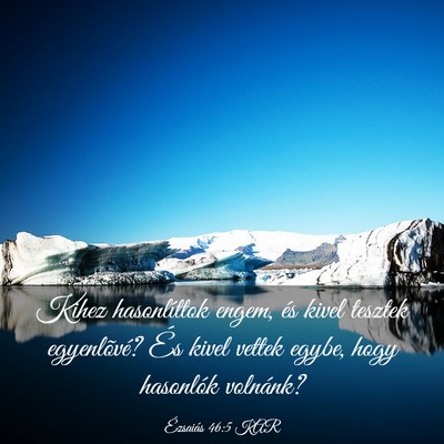 Picture 03 - Ézsaiás 46:5 KAR - Kihez hasonlíttok engem, és kivel tesztek - Bible Verse Picture