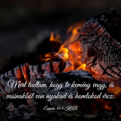 Picture 03 - Ézsaiás 48:4 KAR - Mert tudtam, hogy te kemény vagy, és - Bible Verse Picture