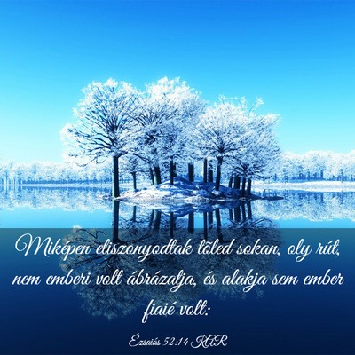 Picture 03 - Ézsaiás 52:14 KAR - Miképen eliszonyodtak tõled sokan, oly rút, - Bible Verse Picture