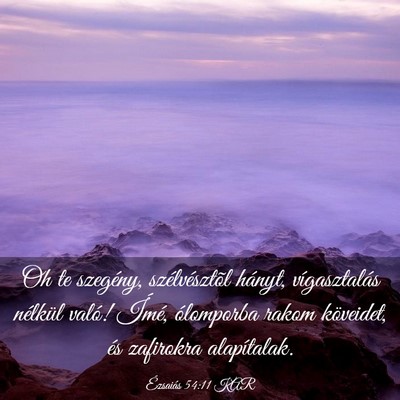 Picture 03 - Ézsaiás 54:11 KAR - Oh te szegény, szélvésztõl hányt, - Bible Verse Picture