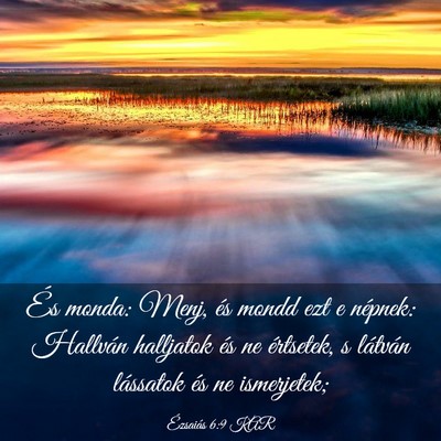 Picture 03 - Ézsaiás 6:9 KAR - És monda: Menj, és mondd ezt e népnek: - Bible Verse Picture