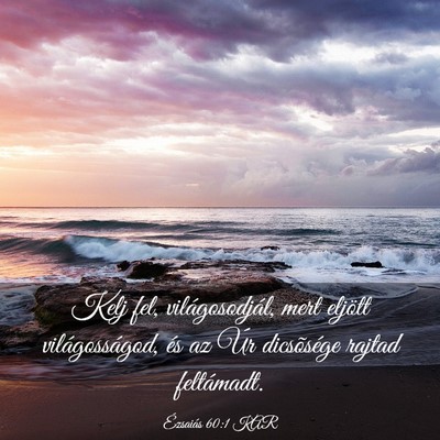 Picture 03 - Ézsaiás 60:1 KAR - Kelj fel, világosodjál, mert eljött - Bible Verse Picture