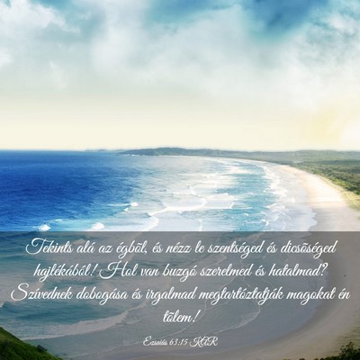 Picture 03 - Ézsaiás 63:15 KAR - Tekints alá az égbõl, és nézz le szentséged - Bible Verse Picture