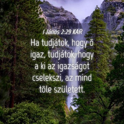 Picture 04 - 1 János 2:29 KAR - Ha tudjátok, hogy õ igaz, tudjátok, hogy a ki - Bible Verse Picture