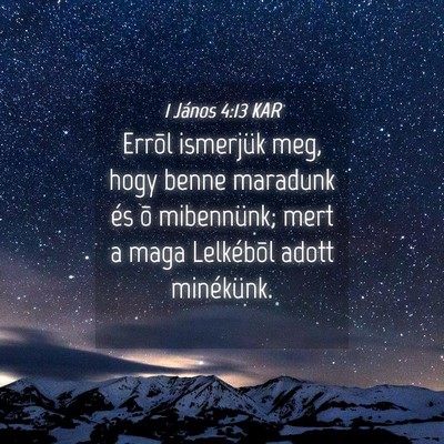 Picture 04 - 1 János 4:13 KAR - Errõl ismerjük meg, hogy benne maradunk és õ - Bible Verse Picture