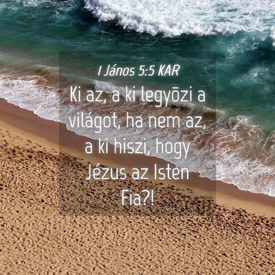 Picture 04 - 1 János 5:5 KAR - Ki az, a ki legyõzi a világot, ha nem az, a ki - Bible Verse Picture