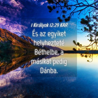 Picture 04 - 1 Királyok 12:29 KAR - És az egyiket helyhezteté Béthelbe, a másikat - Bible Verse Picture