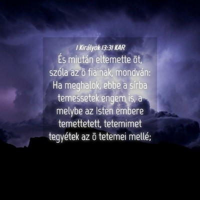 Picture 04 - 1 Királyok 13:31 KAR - És miután eltemette õt, szóla az õ fiainak, - Bible Verse Picture