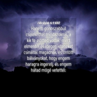 Picture 04 - 1 Királyok 14:9 KAR - Hanem gonoszabbul cselekedtél mindazoknál, a - Bible Verse Picture