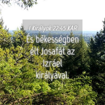 Picture 04 - 1 Királyok 22:45 KAR - És békességben élt Josafát az Izráel - Bible Verse Picture