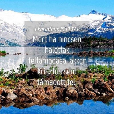 Picture 04 - 1 Korinthus 15:13 KAR - Mert ha nincsen halottak feltámadása, akkor - Bible Verse Picture