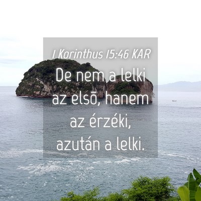Picture 04 - 1 Korinthus 15:46 KAR - De nem a lelki az elsõ, hanem az érzéki, - Bible Verse Picture