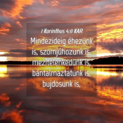 Picture 04 - 1 Korinthus 4:11 KAR - Mindezideig éhezünk is, szomjúhozunk is, - Bible Verse Picture
