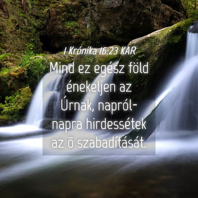 Picture 04 - 1 Krónika 16:23 KAR - Mind ez egész föld énekeljen az Úrnak, - Bible Verse Picture