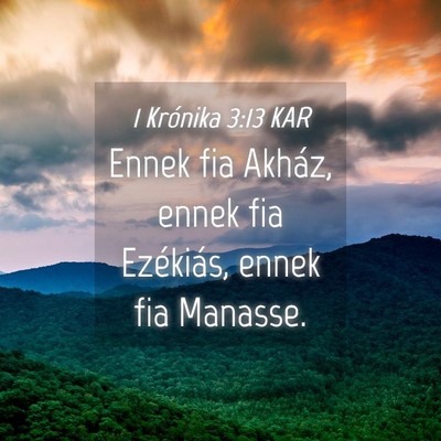Picture 04 - 1 Krónika 3:13 KAR - Ennek fia Akház, ennek fia Ezékiás, ennek fia - Bible Verse Picture