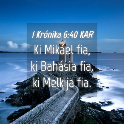 Picture 04 - 1 Krónika 6:40 KAR - Ki Mikáel fia, ki Bahásia fia, ki Melkija - Bible Verse Picture