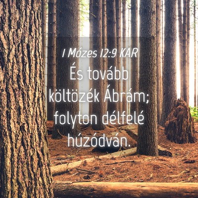 Picture 04 - 1 Mózes 12:9 KAR - És tovább költözék Ábrám; folyton - Bible Verse Picture