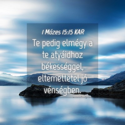 Picture 04 - 1 Mózes 15:15 KAR - Te pedig elmégy a te atyáidhoz békességgel, - Bible Verse Picture