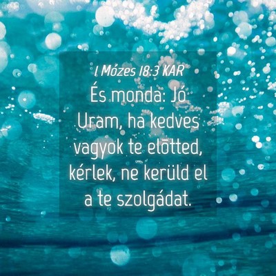Picture 04 - 1 Mózes 18:3 KAR - És monda: Jó Uram, ha kedves vagyok te - Bible Verse Picture