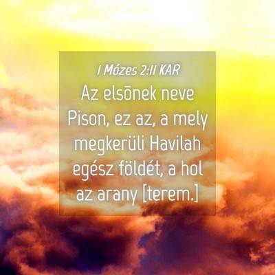 Picture 04 - 1 Mózes 2:11 KAR - Az elsõnek neve Pison, ez az, a mely megkerüli - Bible Verse Picture