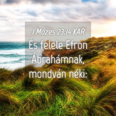 Picture 04 - 1 Mózes 23:14 KAR - És felele Efron Ábrahámnak, mondván - Bible Verse Picture