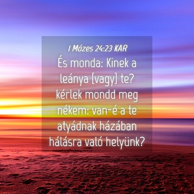 Picture 04 - 1 Mózes 24:23 KAR - És monda: Kinek a leánya [vagy] te? kérlek - Bible Verse Picture