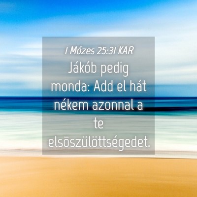 Picture 04 - 1 Mózes 25:31 KAR - Jákób pedig monda: Add el hát nékem azonnal a - Bible Verse Picture