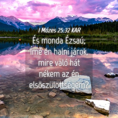 Picture 04 - 1 Mózes 25:32 KAR - És monda Ézsaú; Ímé én halni járok, mire - Bible Verse Picture