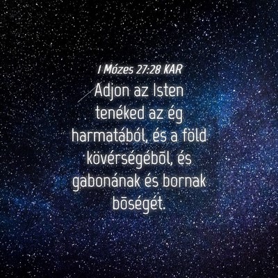 Picture 04 - 1 Mózes 27:28 KAR - Adjon az Isten tenéked az ég harmatából, és - Bible Verse Picture