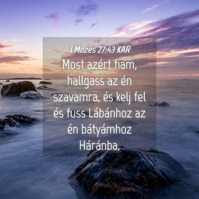 Picture 04 - 1 Mózes 27:43 KAR - Most azért fiam, hallgass az én szavamra, és - Bible Verse Picture
