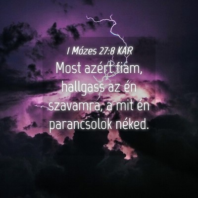 Picture 04 - 1 Mózes 27:8 KAR - Most azért fiam, hallgass az én szavamra, a mit - Bible Verse Picture