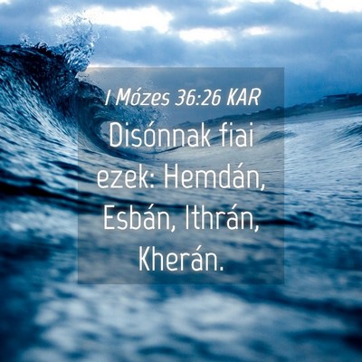 Picture 04 - 1 Mózes 36:26 KAR - Disónnak fiai ezek: Hemdán, Esbán, Ithrán, - Bible Verse Picture