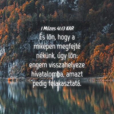 Picture 04 - 1 Mózes 41:13 KAR - És lõn, hogy a miképen megfejté nékünk, - Bible Verse Picture