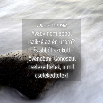 Picture 04 - 1 Mózes 44:5 KAR - Avagy nem abból iszik-é az én uram? és abból - Bible Verse Picture