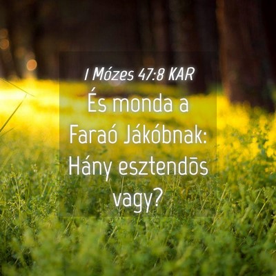 Picture 04 - 1 Mózes 47:8 KAR - És monda a Faraó Jákóbnak: Hány esztendõs - Bible Verse Picture