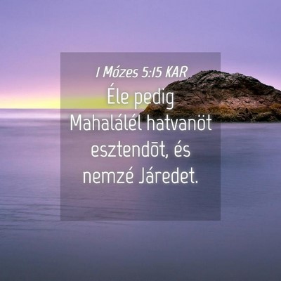 Picture 04 - 1 Mózes 5:15 KAR - Éle pedig Mahalálél hatvanöt esztendõt, és - Bible Verse Picture