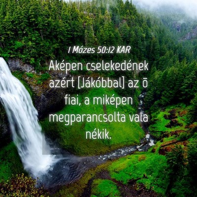 Picture 04 - 1 Mózes 50:12 KAR - Aképen cselekedének azért [Jákóbbal] az õ - Bible Verse Picture