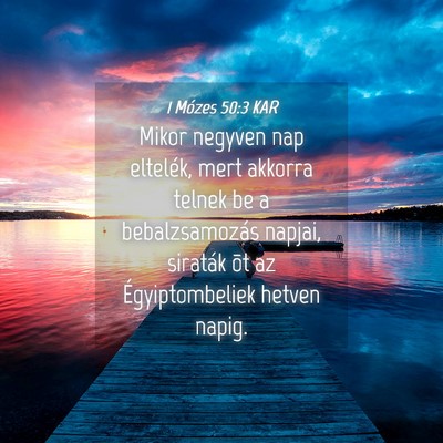 Picture 04 - 1 Mózes 50:3 KAR - Mikor negyven nap eltelék, mert akkorra telnek - Bible Verse Picture