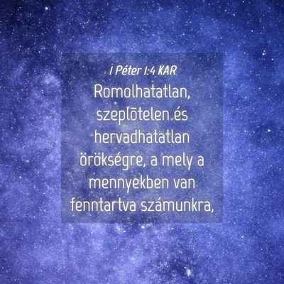 Picture 04 - 1 Péter 1:4 KAR - Romolhatatlan, szeplõtelen és hervadhatatlan - Bible Verse Picture