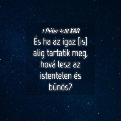 Picture 04 - 1 Péter 4:18 KAR - És ha az igaz [is] alig tartatik meg, hová lesz - Bible Verse Picture