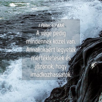 Picture 04 - 1 Péter 4:7 KAR - A vége pedig mindennek közel van. Annakokáért - Bible Verse Picture