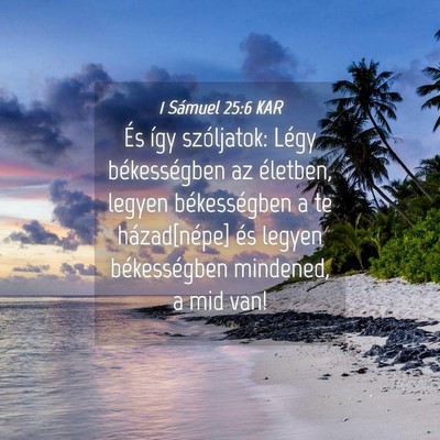 Picture 04 - 1 Sámuel 25:6 KAR - És így szóljatok: Légy békességben az - Bible Verse Picture