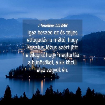 Picture 04 - 1 Timóteus 1:15 KAR - Igaz beszéd ez és teljes elfogadásra méltó, - Bible Verse Picture